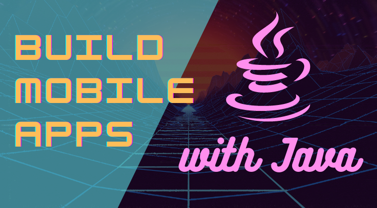 Build Mobile Apps With Java